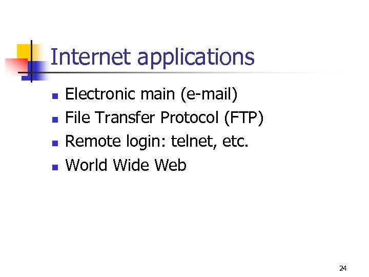 Internet applications n n Electronic main (e-mail) File Transfer Protocol (FTP) Remote login: telnet,