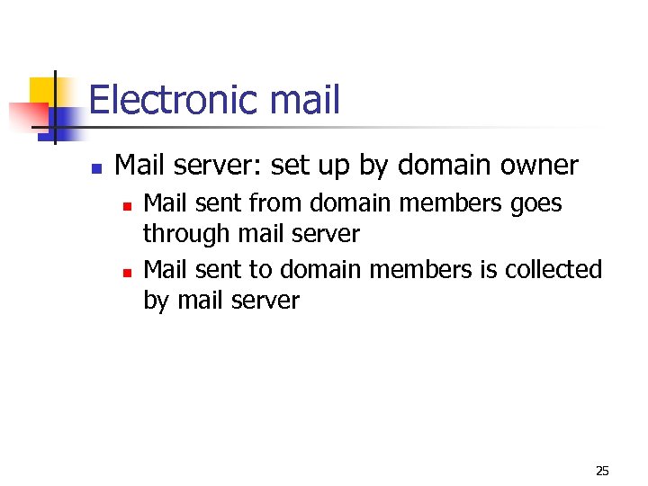 Electronic mail n Mail server: set up by domain owner n n Mail sent