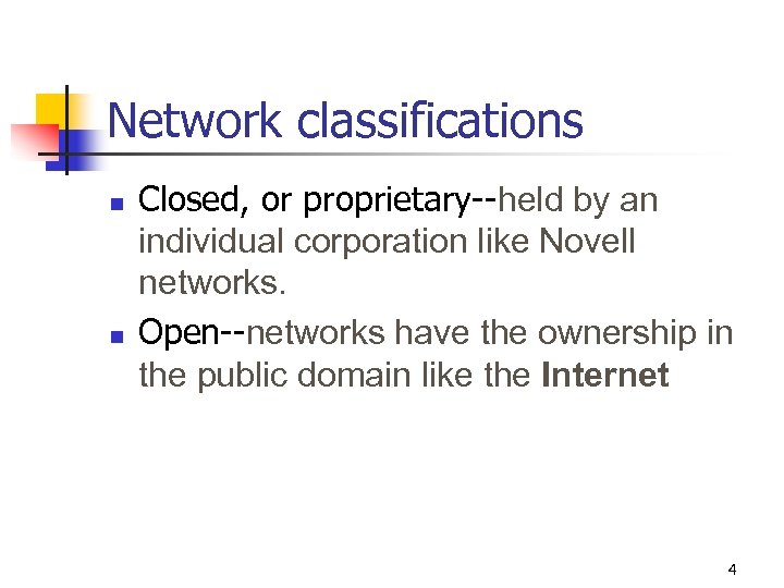 Network classifications n n Closed, or proprietary--held by an individual corporation like Novell networks.