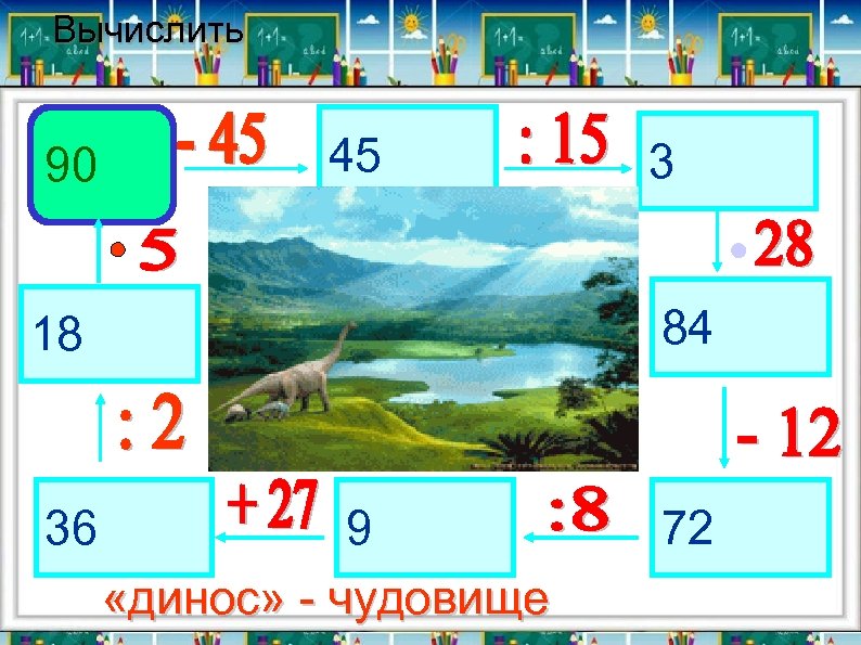 Вычислить 90 45 84 18 36 3 9 «динос» - чудовище 72 