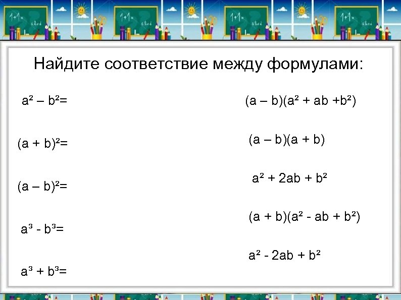 Найдите соответствие между формулами: a² – b²= (a – b)(a² + ab +b²) (a