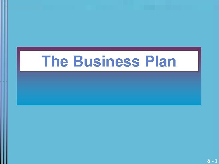 The Business Plan 6 -1 