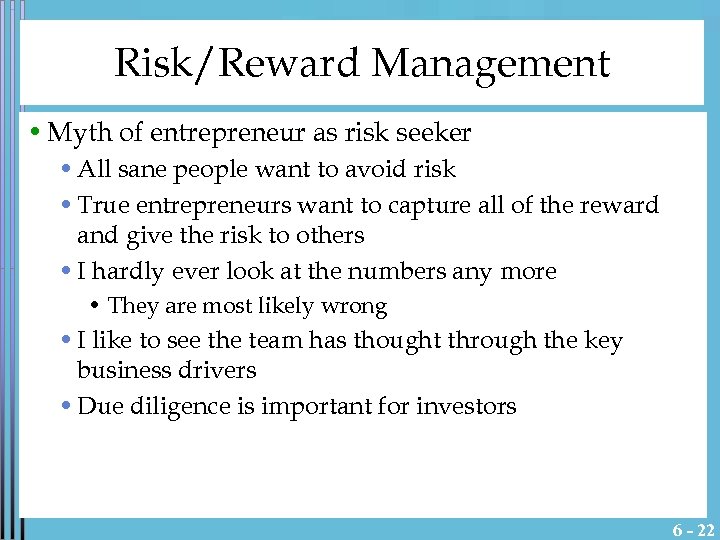 Risk/Reward Management • Myth of entrepreneur as risk seeker • All sane people want