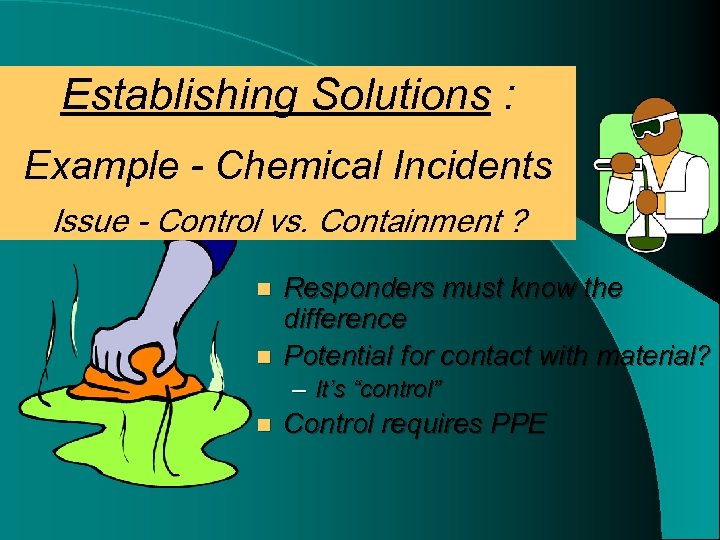 Establishing Solutions : Example - Chemical Incidents Issue - Control vs. Containment ? n