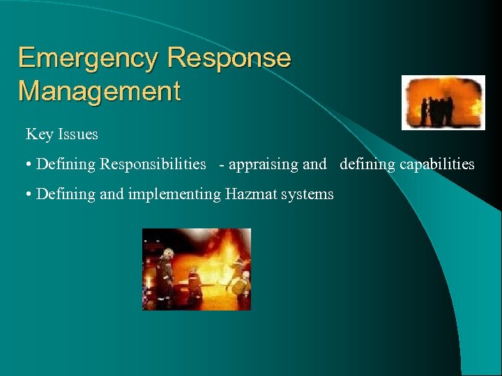 Emergency Response Management Key Issues • Defining Responsibilities - appraising and defining capabilities •