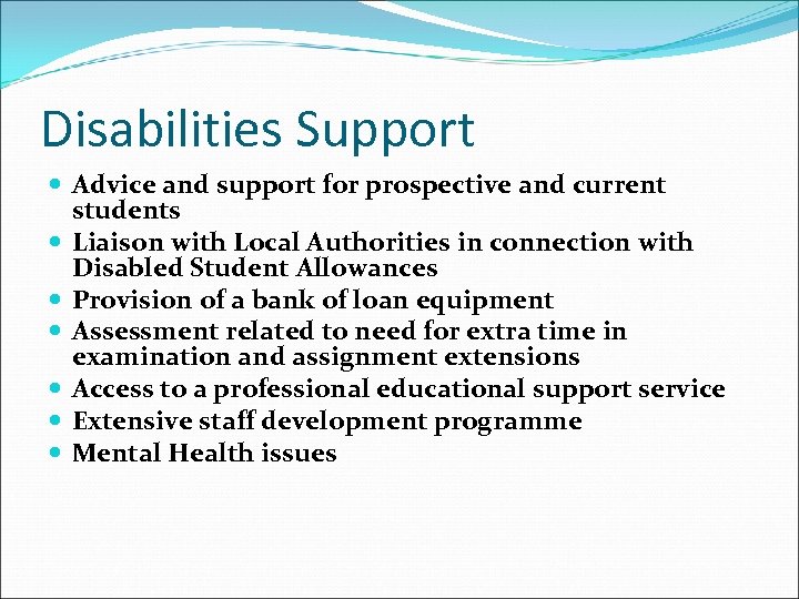Disabilities Support Advice and support for prospective and current students Liaison with Local Authorities
