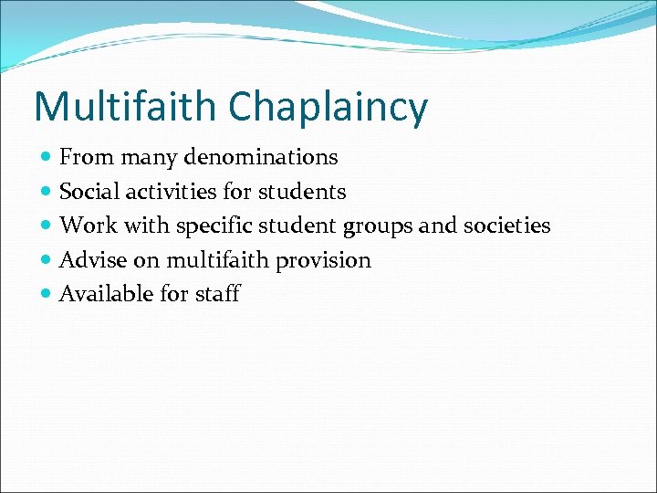 Multifaith Chaplaincy From many denominations Social activities for students Work with specific student groups