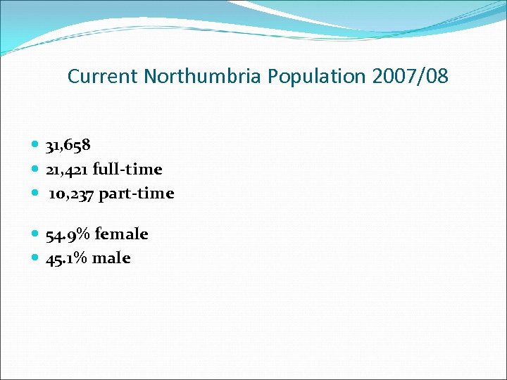 Current Northumbria Population 2007/08 31, 658 21, 421 full-time 10, 237 part-time 54. 9%