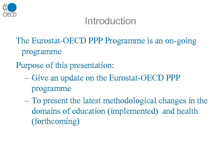 Introduction The Eurostat-OECD PPP Programme is an on-going programme Purpose of this presentation: –