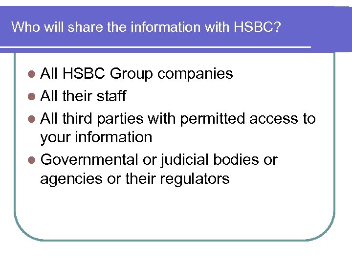 Who will share the information with HSBC? l All HSBC Group companies l All
