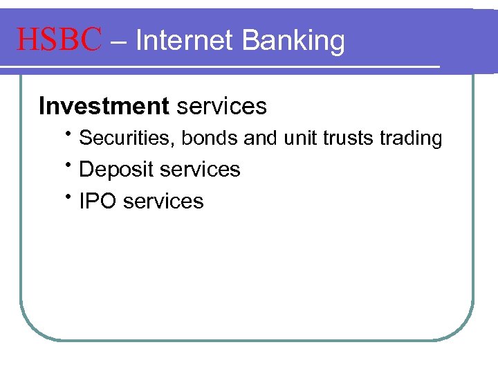 HSBC – Internet Banking Investment services Securities, bonds and unit trusts trading Deposit services