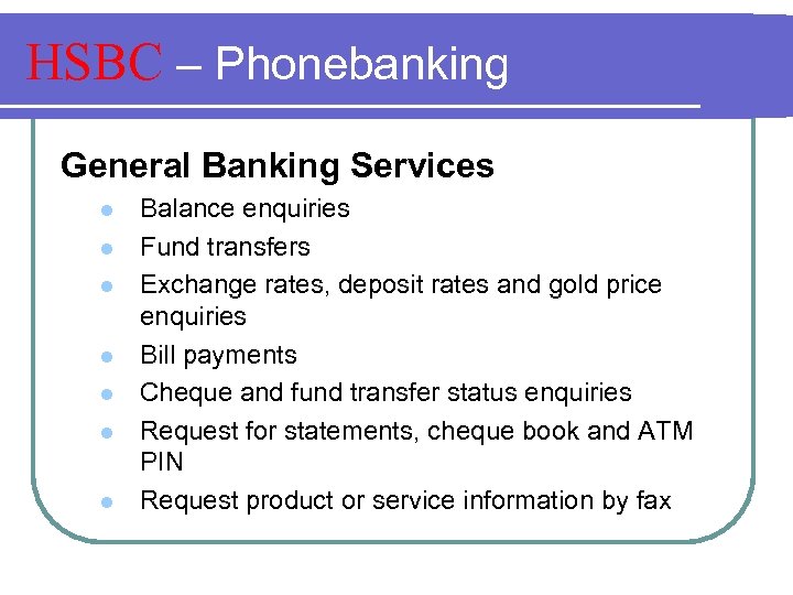 HSBC – Phonebanking General Banking Services l l l l Balance enquiries Fund transfers