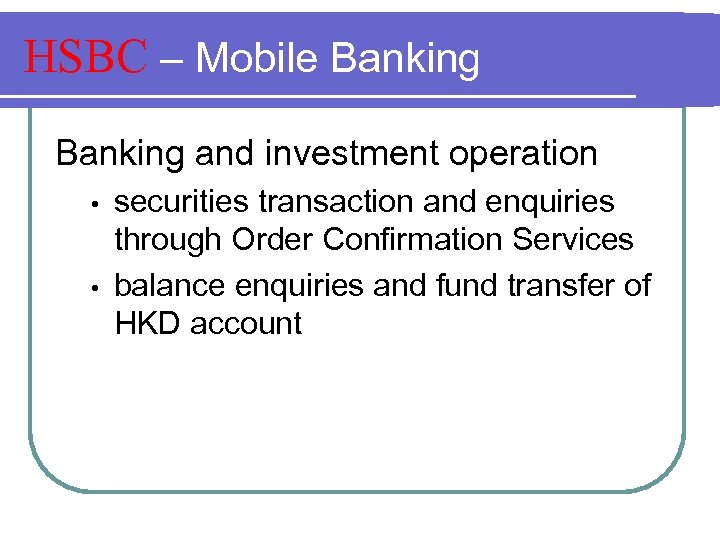 HSBC – Mobile Banking and investment operation • • securities transaction and enquiries through