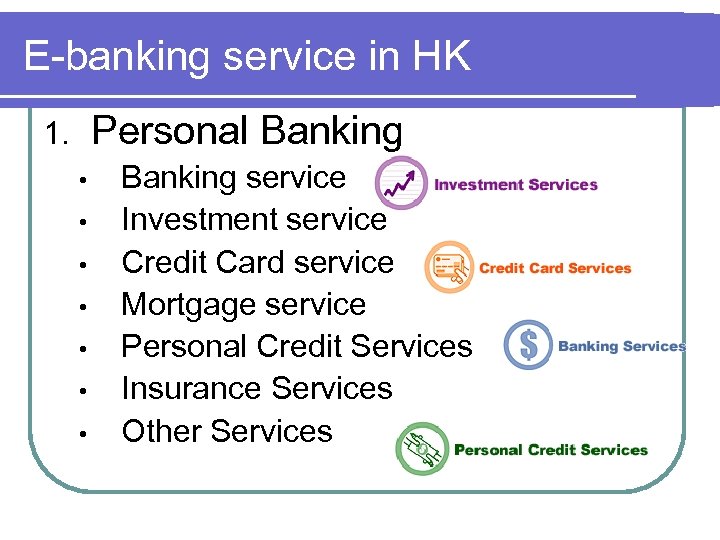 E-banking service in HK Personal Banking 1. • • Banking service Investment service Credit