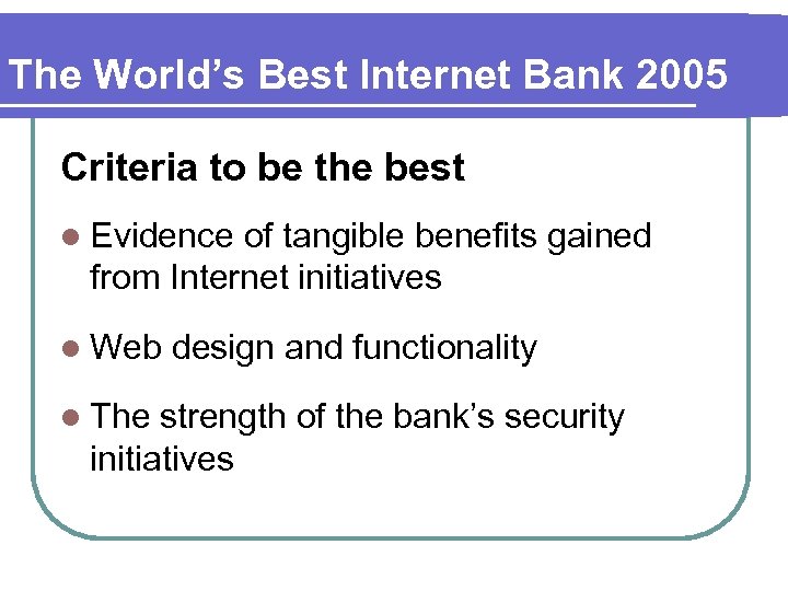 The World’s Best Internet Bank 2005 Criteria to be the best l Evidence of