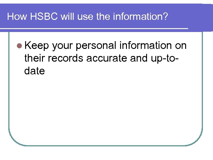 How HSBC will use the information? l Keep your personal information on their records