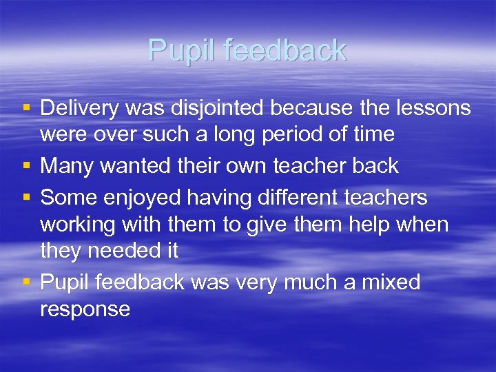 Pupil feedback § Delivery was disjointed because the lessons were over such a long