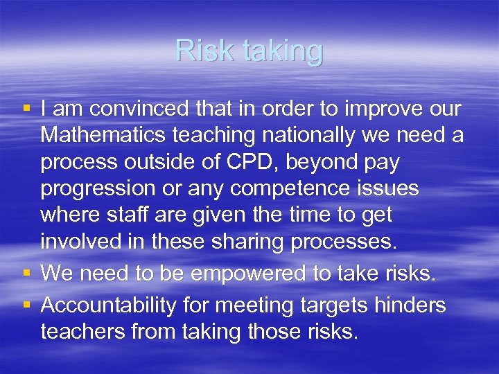 Risk taking § I am convinced that in order to improve our Mathematics teaching