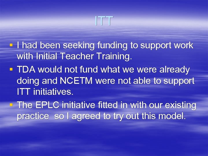 ITT § I had been seeking funding to support work with Initial Teacher Training.