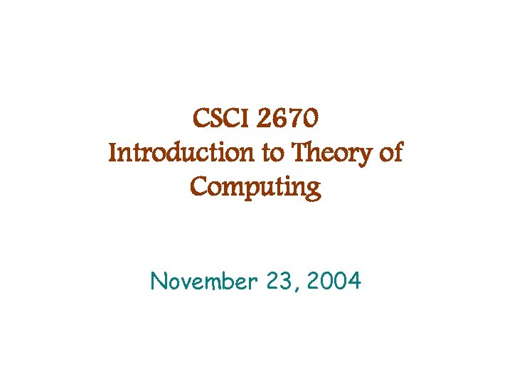 CSCI 2670 Introduction to Theory of Computing November 23, 2004 