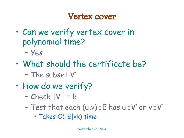 Vertex cover • Can we verify vertex cover in polynomial time? – Yes •