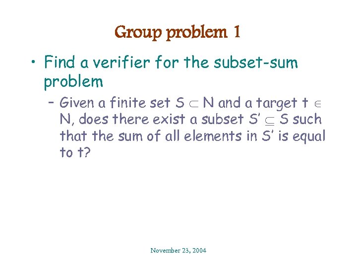 Group problem 1 • Find a verifier for the subset-sum problem – Given a