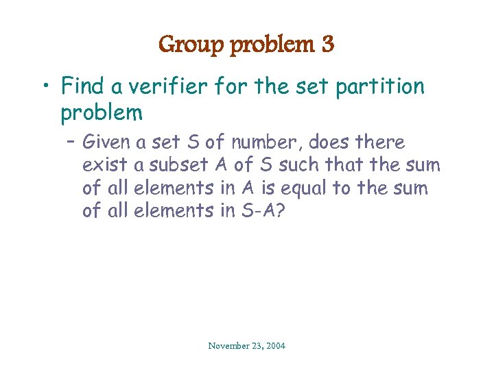 Group problem 3 • Find a verifier for the set partition problem – Given