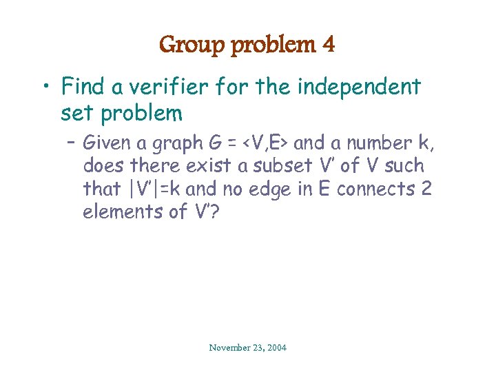 Group problem 4 • Find a verifier for the independent set problem – Given