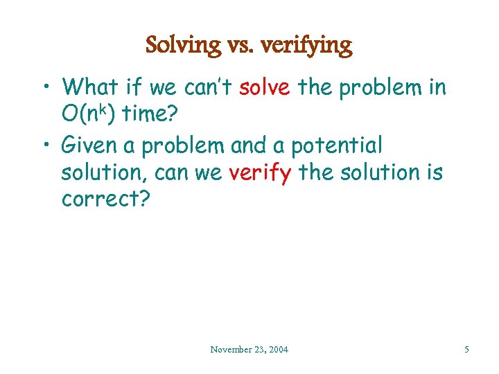 Solving vs. verifying • What if we can’t solve the problem in O(nk) time?