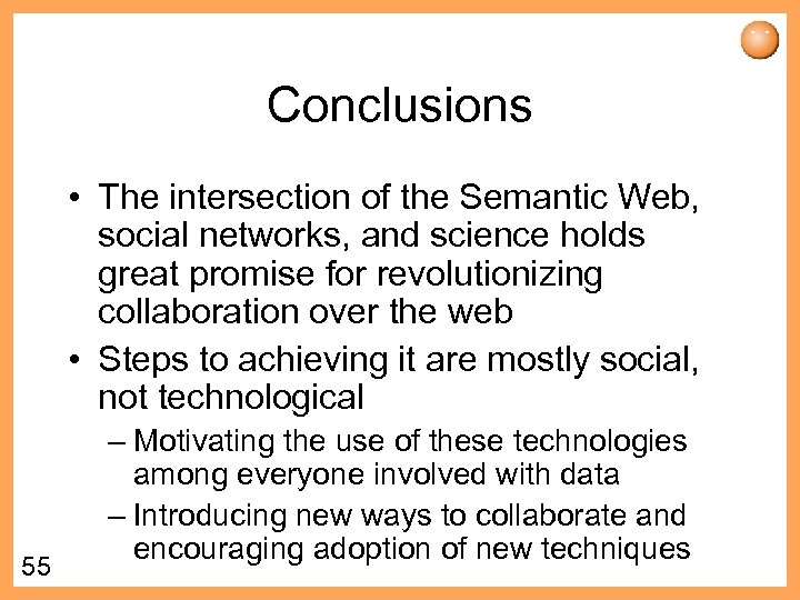 Conclusions • The intersection of the Semantic Web, social networks, and science holds great