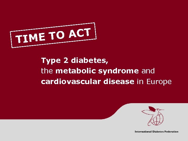 O ACT TIME T Type 2 diabetes, the metabolic syndrome and cardiovascular disease in