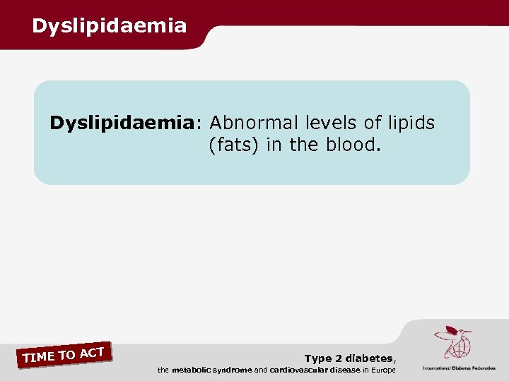Dyslipidaemia: Abnormal levels of lipids (fats) in the blood. CT TIME TO A Type