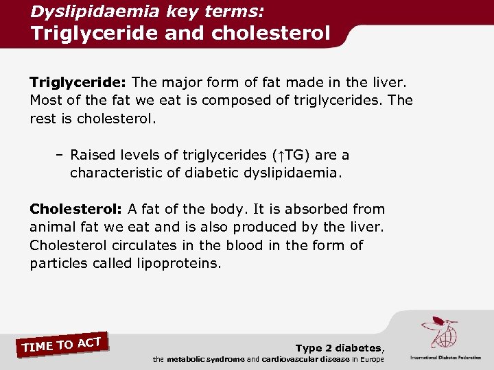 Dyslipidaemia key terms: Triglyceride and cholesterol Triglyceride: The major form of fat made in