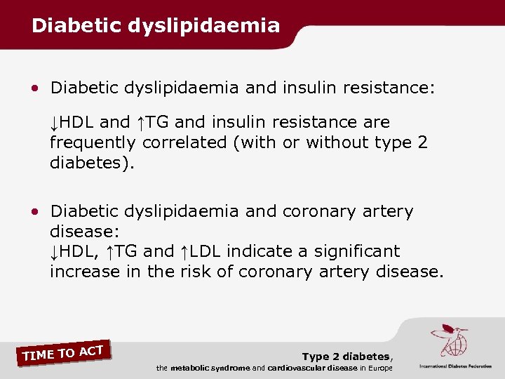 Diabetic dyslipidaemia • Diabetic dyslipidaemia and insulin resistance: ↓HDL and ↑TG and insulin resistance