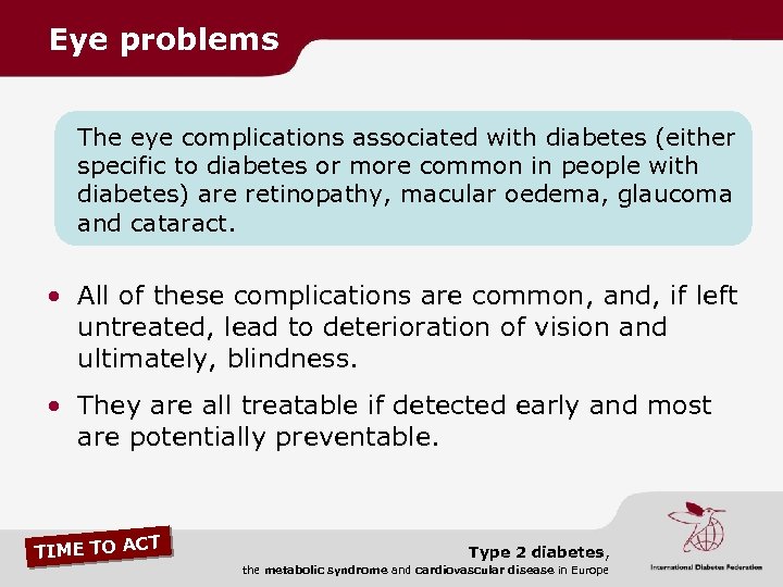 Eye problems The eye complications associated with diabetes (either specific to diabetes or more