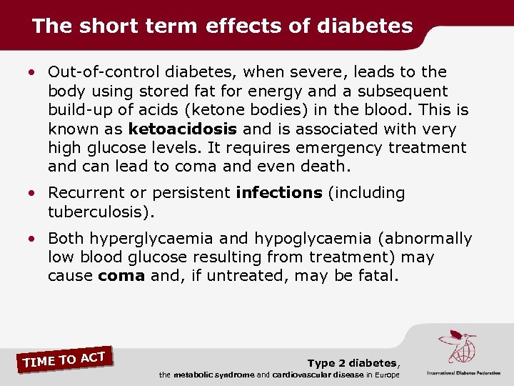 The short term effects of diabetes • Out-of-control diabetes, when severe, leads to the