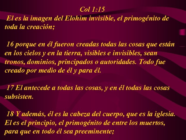 Col 1: 15 El es la imagen del Elohim invisible, el primogénito de toda