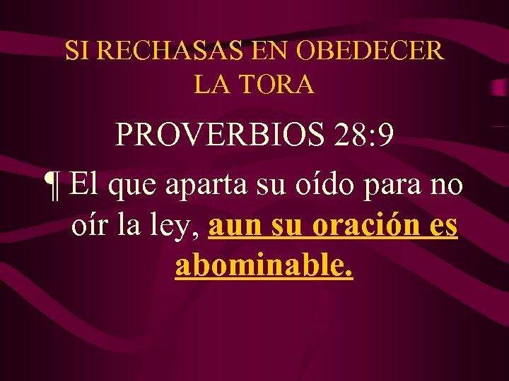 SI RECHASAS EN OBEDECER LA TORA PROVERBIOS 28: 9 ¶ El que aparta su