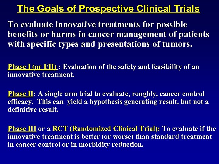 The Goals of Prospective Clinical Trials To evaluate innovative treatments for possible benefits or