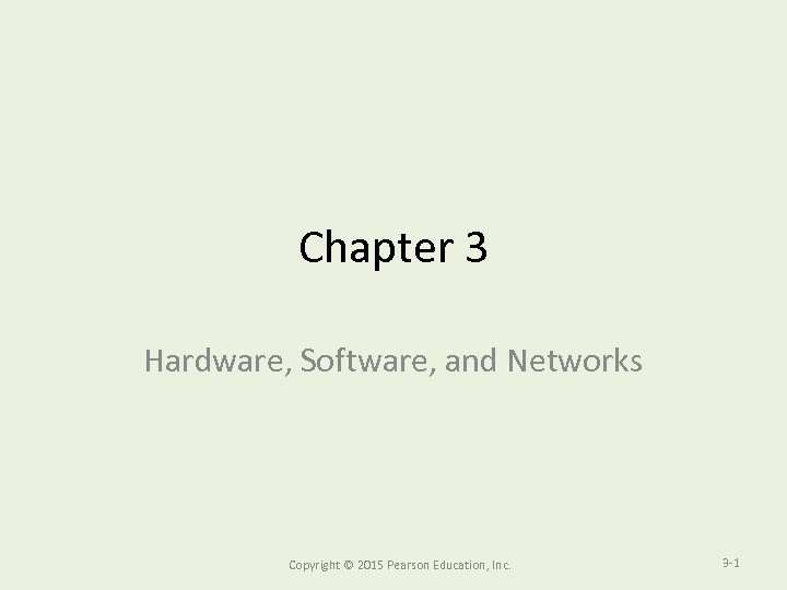 Chapter 3 Hardware, Software, and Networks Copyright © 2015 Pearson Education, Inc. 3 -1