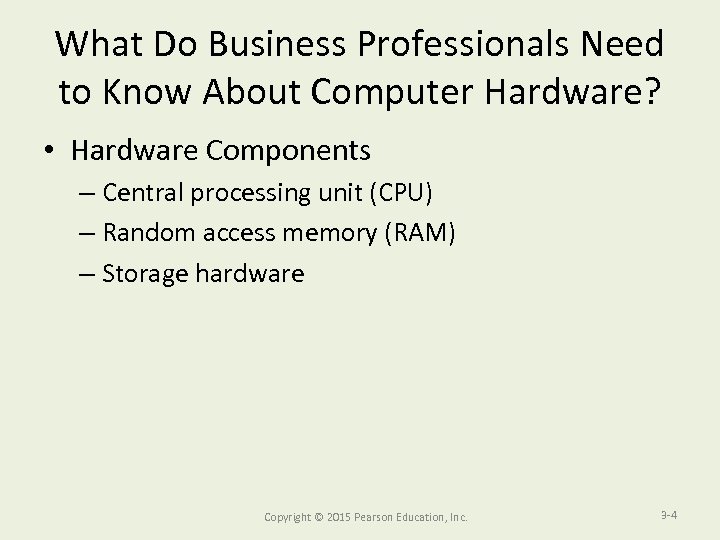 What Do Business Professionals Need to Know About Computer Hardware? • Hardware Components –