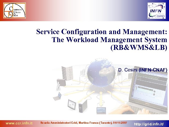 Service Configuration and Management: The Workload Management System (RB&WMS&LB) D. Cesini (INFN-CNAF) www. ccr.