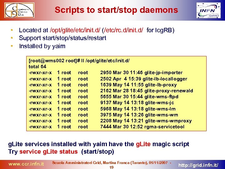 Scripts to start/stop daemons • • • Located at /opt/glite/etc/init. d/ (/etc/rc. d/init. d/