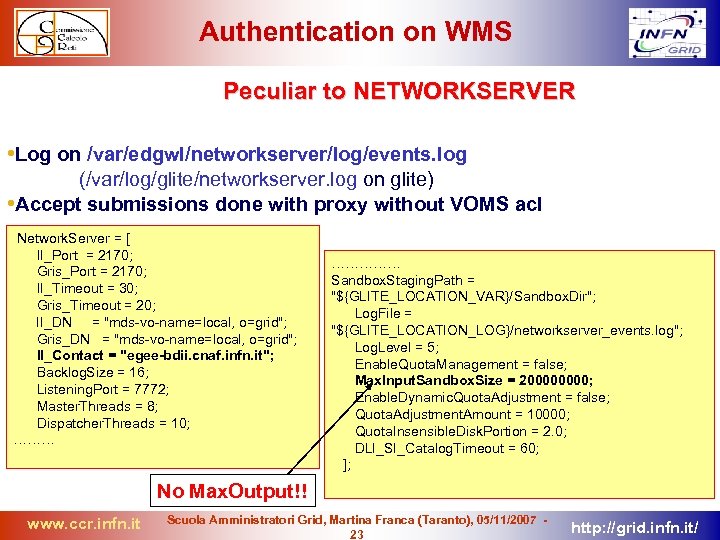 Authentication on WMS Peculiar to NETWORKSERVER • Log on /var/edgwl/networkserver/log/events. log (/var/log/glite/networkserver. log on