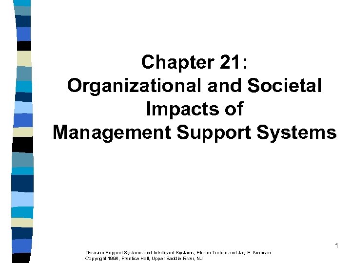 Chapter 21: Organizational and Societal Impacts of Management Support Systems 1 Decision Support Systems