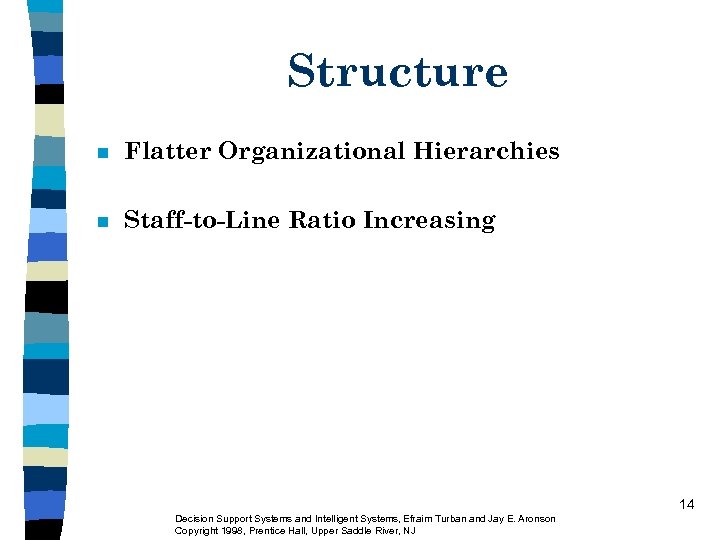 Structure n Flatter Organizational Hierarchies n Staff-to-Line Ratio Increasing 14 Decision Support Systems and