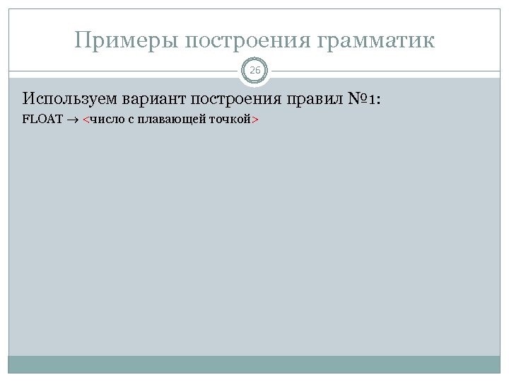 Примеры построения грамматик 26 Используем вариант построения правил № 1: FLOAT <число с плавающей
