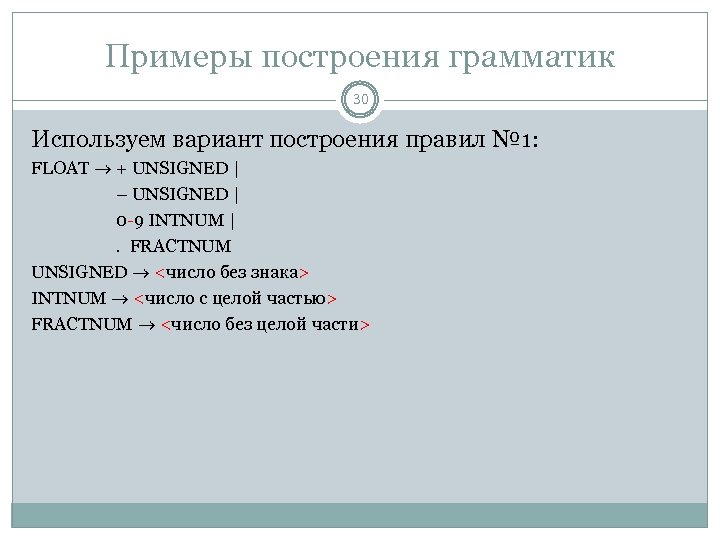 Примеры построения грамматик 30 Используем вариант построения правил № 1: FLOAT + UNSIGNED |