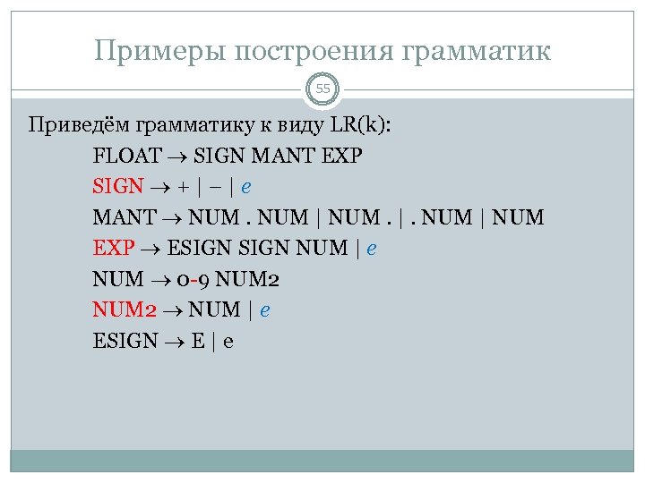 Примеры построения грамматик 55 Приведём грамматику к виду LR(k): FLOAT SIGN MANT EXP SIGN