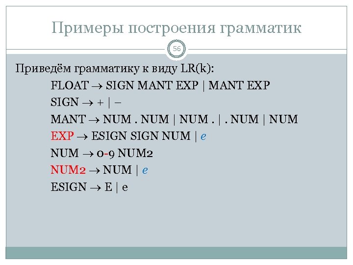 Примеры построения грамматик 56 Приведём грамматику к виду LR(k): FLOAT SIGN MANT EXP |